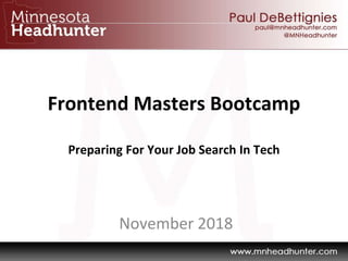 Frontend Masters Bootcamp
Preparing For Your Job Search In Tech
November 2018
 
