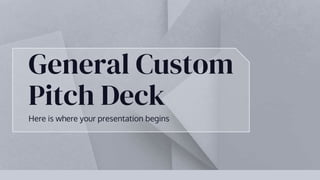 General Custom
Pitch Deck
Here is where your presentation begins
 