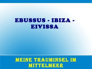 MEINE TRAUMINSEL IM MITTELMEER EBUSSUS - IBIZA - EIVISSA 