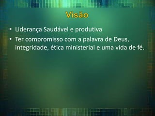 • Liderança Saudável e produtiva
• Ter compromisso com a palavra de Deus,
integridade, ética ministerial e uma vida de fé.
 