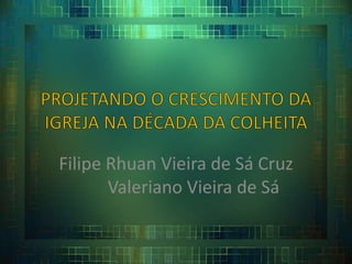 Filipe Rhuan Vieira de Sá Cruz
Valeriano Vieira de Sá
 