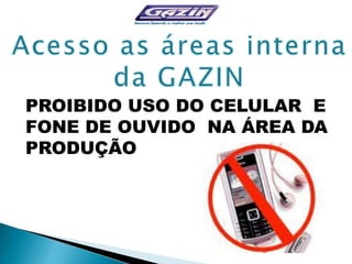 PROIBIDO USO DO CELULAR E
FONE DE OUVIDO NA ÁREA DA
PRODUÇÃO
 