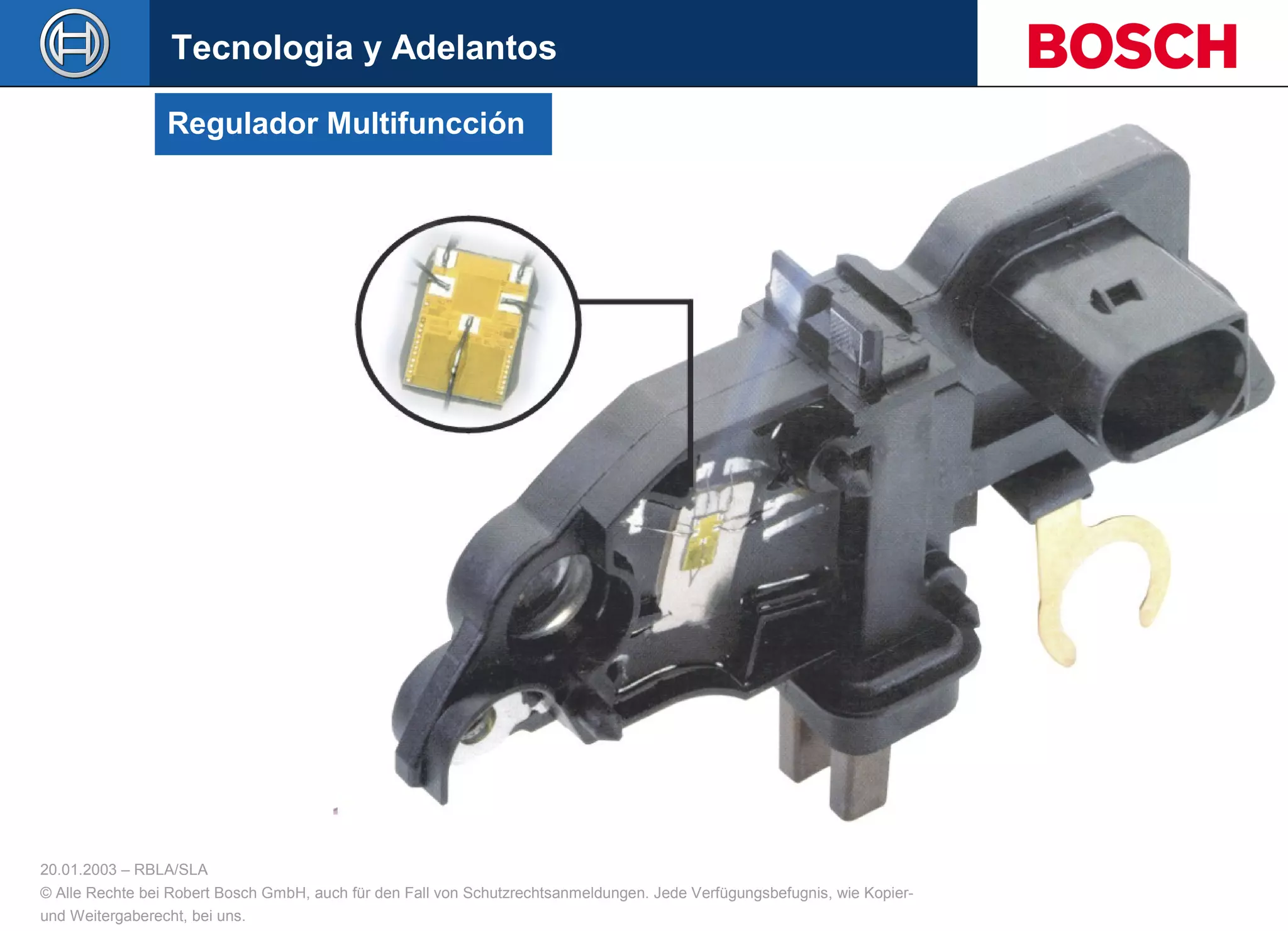 20.01.2003 – RBLA/SLA
© Alle Rechte bei Robert Bosch GmbH, auch für den Fall von Schutzrechtsanmeldungen. Jede Verfügungsbefugnis, wie Kopier-
und Weitergaberecht, bei uns.
Regulador Multifuncción
Tecnologia y Adelantos
 