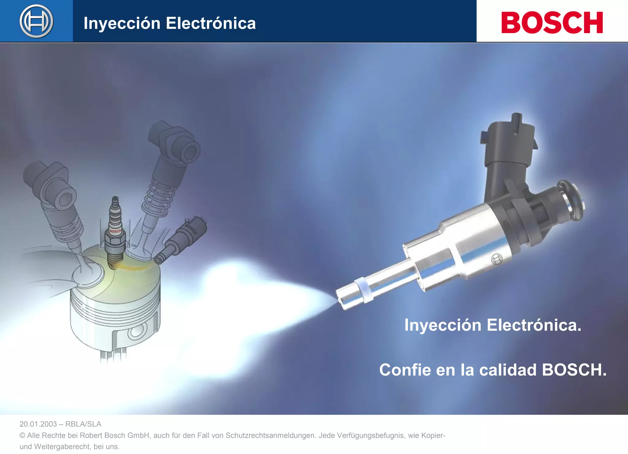 20.01.2003 – RBLA/SLA
© Alle Rechte bei Robert Bosch GmbH, auch für den Fall von Schutzrechtsanmeldungen. Jede Verfügungsbefugnis, wie Kopier-
und Weitergaberecht, bei uns.
Inyección Electrónica
Inyección Electrónica.
Confie en la calidad BOSCH.
 