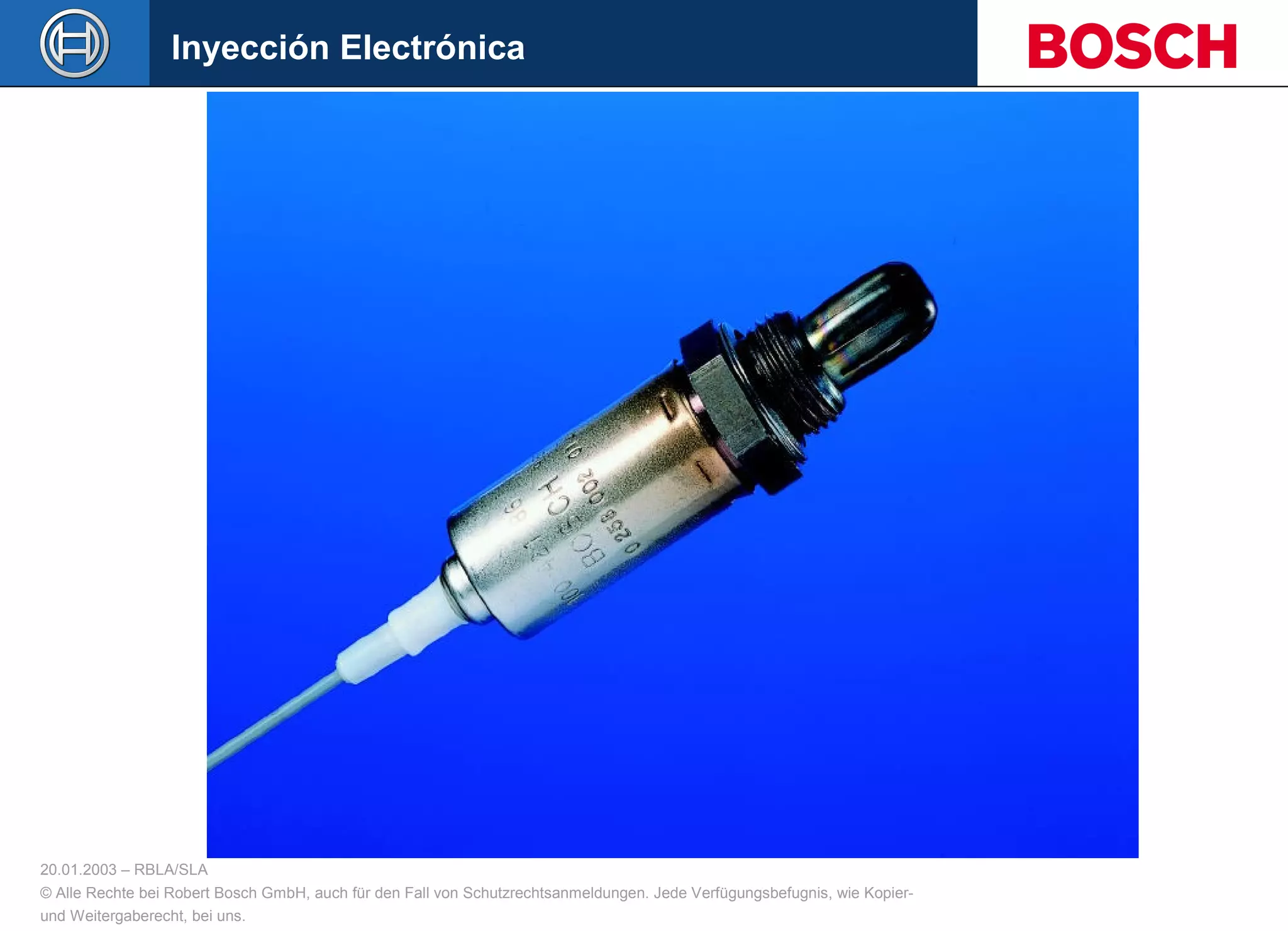 20.01.2003 – RBLA/SLA
© Alle Rechte bei Robert Bosch GmbH, auch für den Fall von Schutzrechtsanmeldungen. Jede Verfügungsbefugnis, wie Kopier-
und Weitergaberecht, bei uns.
Inyección Electrónica
 