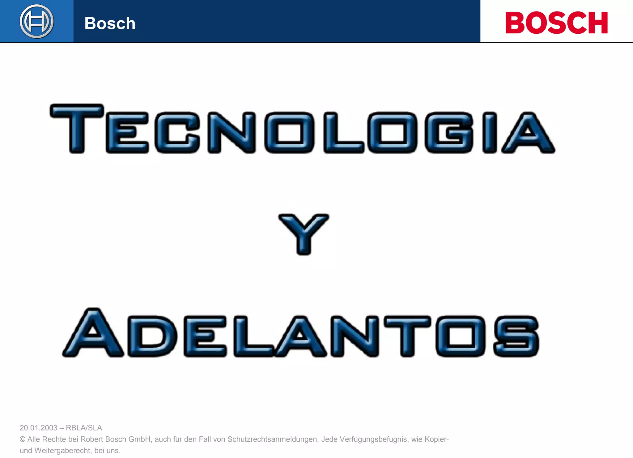 20.01.2003 – RBLA/SLA
© Alle Rechte bei Robert Bosch GmbH, auch für den Fall von Schutzrechtsanmeldungen. Jede Verfügungsbefugnis, wie Kopier-
und Weitergaberecht, bei uns.
Bosch
 