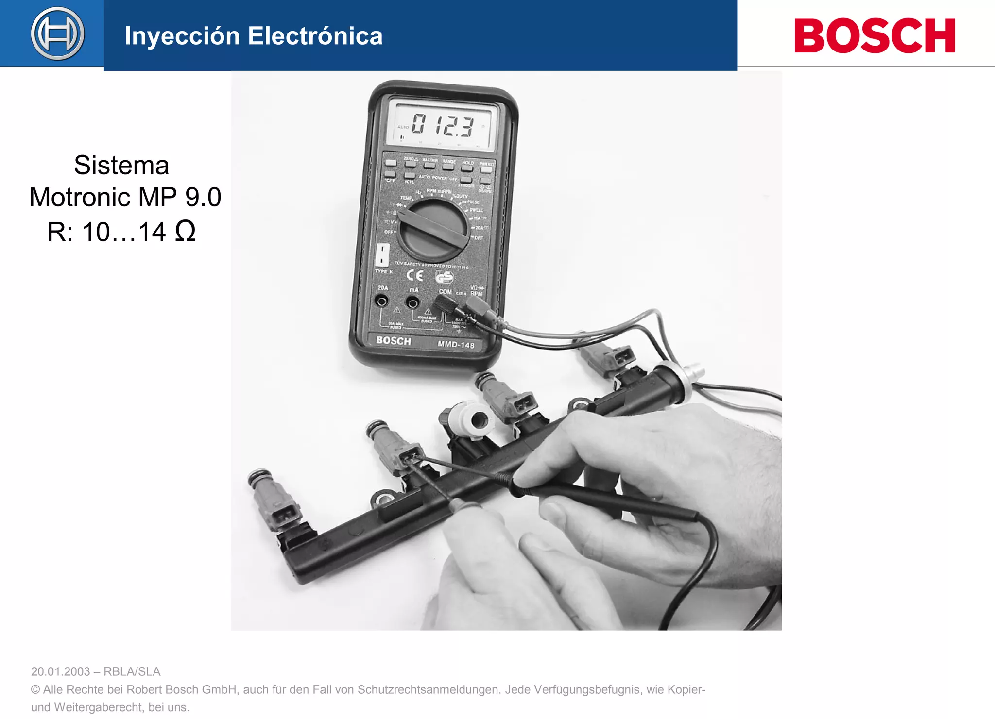 20.01.2003 – RBLA/SLA
© Alle Rechte bei Robert Bosch GmbH, auch für den Fall von Schutzrechtsanmeldungen. Jede Verfügungsbefugnis, wie Kopier-
und Weitergaberecht, bei uns.
Inyección Electrónica
Sistema
Motronic MP 9.0
R: 10…14 Ω
 