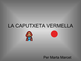 LA CAPUTXETA VERMELLA Per Marta Marcet 