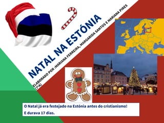 O Natal já era festejado na Estónia antes do cristianismo!
E durava 17 dias.
 
