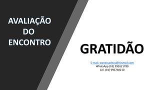 TODOS
JUNTOS
GRATIDÃO
E-mail: wanessadeus@hotmail.com
WhatsApp (81) 992621780
Cel. (81) 996740210
 