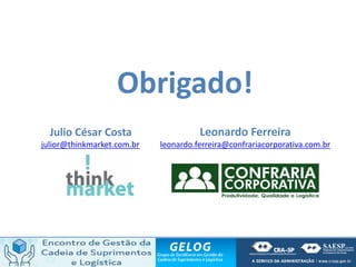 Obrigado!
Leonardo Ferreira
leonardo.ferreira@confrariacorporativa.com.br
Julio César Costa
julior@thinkmarket.com.br
 