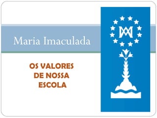 Maria Imaculada
OS VALORES
DE NOSSA
ESCOLA

 