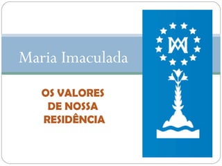 Maria Imaculada
OS VALORES
DE NOSSA
RESIDÊNCIA

 
