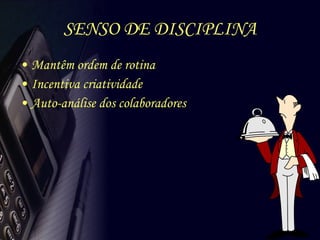 SENSO DE DISCIPLINA Mantêm ordem de rotina Incentiva criatividade Auto-análise dos colaboradores 