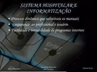SISTEMA HOSPITALAR E INFORMATIZAÇÃO Processo dinâmico que substituiu os manuais > segurança  ao profissional e usuário Facilidade e versatilidade de programas internos 
