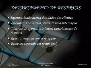 DEPARTAMENTO DE RESERVAS Informatizado acerca dos dados dos clientes Promove os cadastros gerais de uma internação Controle de aposentos e leitos, cancelamento de reservas Rede interligada com a recepção Reservas especiais em tempo real 