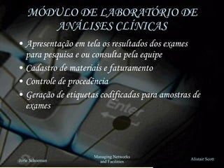 MÓDULO DE LABORATÓRIO DE ANÁLISES CLÍNICAS Apresentação em tela os resultados dos exames para pesquisa e ou consulta pela equipe Cadastro de materiais e faturamento Controle de procedência Geração de etiquetas codificadas para amostras de exames 