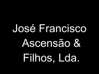 José Francisco Ascensão & Filhos, Lda. 