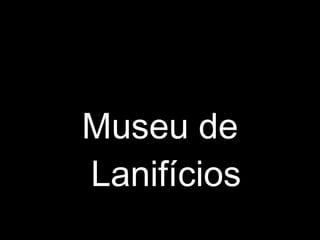 Museu de Lanifícios 