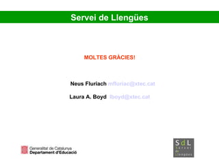 Servei de Llengües MOLTES GRÀCIES! Neus Fluriach  [email_address] Laura A. Boyd  [email_address] 