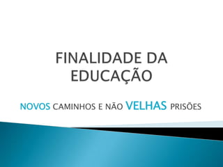NOVOS CAMINHOS E NÃO VELHAS PRISÕES
 