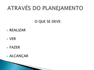 O QUE SE DEVE:

   REALIZAR

   VER

   FAZER

   ALCANÇAR
 
