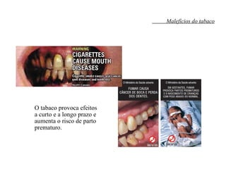 Malefícios do tabaco O tabaco provoca efeitos  a curto e a longo prazo e  aumenta o risco de parto  prematuro. 