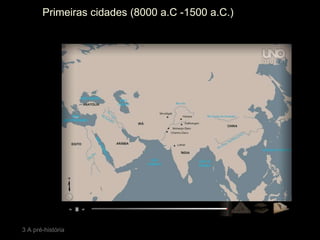 Primeiras cidades (8000 a.C -1500 a.C.)
3 A pré-história
 