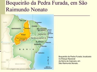 Boqueirão da Pedra Furada, em São
Raimundo Nonato
4 A origem dos povos americanos
Boqueirão da Pedra Furada, localizado
no Parque Nacional
da Serra da Capivara, em
São Raimundo Nonato.
 