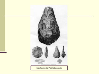 Machados de Pedra Lascada
 
