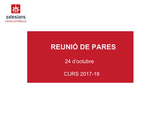 REUNIÓ DE PARES
24 d’octubre
CURS 2017-18
 