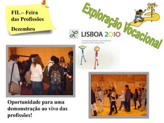 FIL – Feira
 das Profissões
 Dezembro




Oportunidade para uma
demonstração ao vivo das
profissões!
 