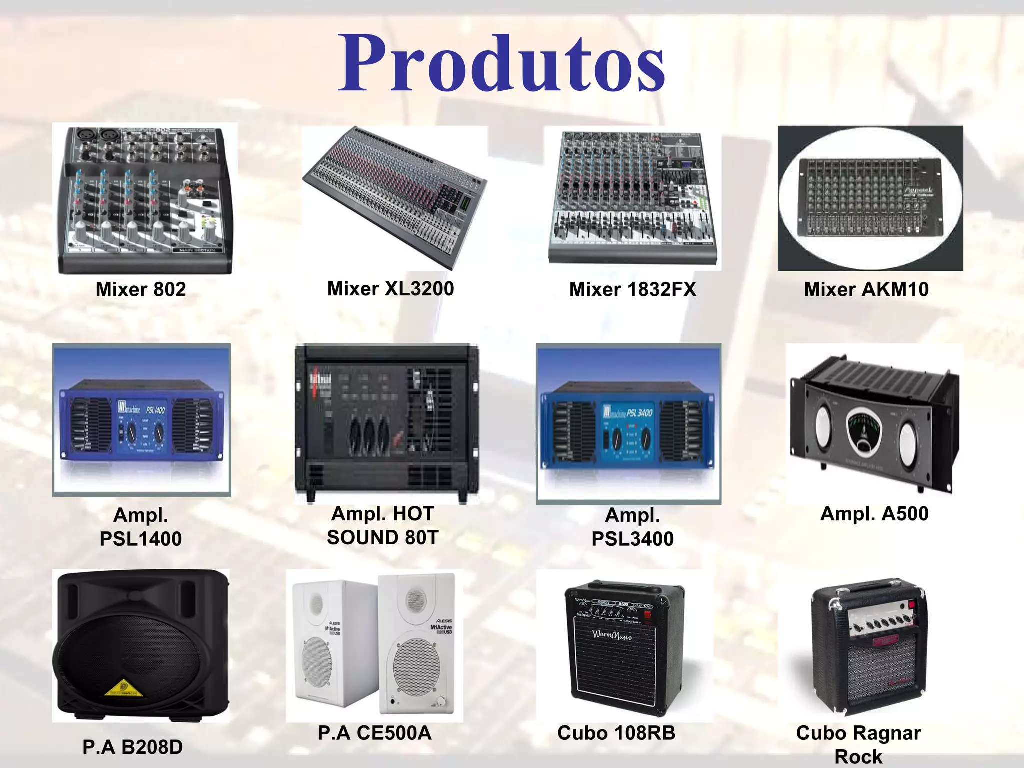 Mixer 802 Mixer XL3200 Mixer 1832FX Mixer AKM10 Ampl. PSL1400 Ampl. HOT SOUND 80T Ampl. PSL3400 Ampl. A500 P.A B208D P.A CE500A Cubo 108RB Cubo Ragnar Rock Produtos 