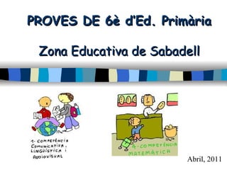 PROVES DE 6è d’Ed. Primària Zona Educativa de Sabadell Abril, 2011 