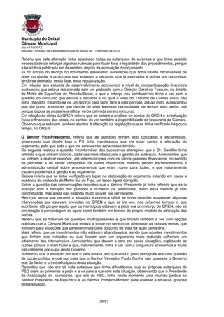 Município do Seixal
Câmara Municipal
Ata n.º 10/2012
Reunião Ordinária da Câmara Municipal do Seixal de 17 de maio de 2012

Referiu que esta alteração tinha apanhado todas as autarquias de surpresa e que tinha existido
necessidade de reforçar algumas rubricas para fazer face à legalidade dos procedimentos, porque
a lei só fora publicada em dezembro, depois da aprovação do orçamento.
Já no âmbito do reforço do movimento associativo esclareceu que tinha havido necessidade de
rever ou ajustar a protocolos que estavam a decorrer, uns já assinados e outros por concretizar
tendo-se detetado, nesta fase, essa regularização.
Em relação aos estudos de desenvolvimento económico a nível da comparticipação financeira
esclareceu que estava relacionado com um protocolo com a Direção Geral do Tesouro, no âmbito
do Metro de Superfície de Almada/Seixal, e que o reforço nos combustíveis tinha a ver com a
questão do concurso que estava a decorrer e no qual o visto do Tribunal de Contas ainda não
tinha chegado, tratando-se de um reforço para fazer face a este período, até ao visto. Acrescentou
que até podia acontecer que depois do visto existisse necessidade de reduzir esta verba, até
porque depois se passaria a utilizar verba cativada para o concurso.
Em relação às obras do QREN referiu que se estava a analisar os apoios do QREN e a realização
física e financeira das obras, no sentido de ver também a disponibilidade de tesouraria da Câmara.
Observou que estavam também atentos à alteração da legislação que se tinha verificado há pouco
tempo, no QREN.

O Senhor Vice-Presidente, referiu que as questões tinham sido colocadas e esclarecidas,
observando que desde logo o PS tinha manifestado que iria votar contra a alteração do
orçamento, pelo que tudo o que iria acrescentar seria nesse sentido.
De seguida realçou a questão incontornável das sucessivas alterações que o Dr. Castilho tinha
referido e que vinham colocar, cada vez mais obstáculos à gestão da autarquia. Acrescentou que
se vinham a realizar reuniões, até intermunicipais com os vários gestores financeiros, no sentido
de perceber e de tentar ultrapassar os vários obstáculos, mesmo pedido esclarecimentos à
administração central sobre procedimentos que eram novos para todos, e que naturalmente
traziam problemas à gestão e ao orçamento.
Depois referiu que se tinha verificado um lapso na elaboração do orçamento estando em causa a
ausência do protocolo do Metro Sul do Tejo, um lapso agora corrigido.
Sobre a questão das comunicações recordou que o Senhor Presidente já tinha referido que se ia
avançar com a redução dos plafonds e números de telemóveis, tendo essa medida já sido
concretizada, mas ainda não estando muito visível, por ser recente.
Reforçou ainda que perante a situação económica difícil se tinha decidido suspender algumas
intervenções que estavam previstas no QREN e que se iria ver, nos próximos tempos o que
acontecia, até porque aquilo que os municípios estavam a pedir era um reforço do QREN, não só
em relação à percentagem de apoio como também em termos do próprio modelo de atribuição das
verbas.
Referiu que se tratavam de questões inultrapassáveis e que tinham também a ver com opções
políticas que a Câmara Municipal estava a tomar no sentido de direcionar as poucas verbas que
existiam para situações que pareciam mais úteis do ponto de vista da ação camarária.
Mais referiu que os investimentos não estavam abandonados, sendo que aqueles investimentos
que tinham sido retirados ou que ficaram com um orçamento mais reduzido sofreriam um
adiamento das intervenções. Acrescentou que davam a cara por essas situações, explicando as
razões porque o iriam fazer e que, naturalmente, tinha a ver com a conjuntura económica e muito
naturalmente por culpa deste Governo.
Sublinhou que a situação em que o país estava, em que vivia o povo português era uma questão
de opção política e que por mais que o Senhor Vereador Paulo Cunha não quisesse o Governo
era, de facto, o principal culpado desta situação.
Recordou que não era só esta autarquia que tinha dificuldades, que as próprias autarquias do
PSD eram as primeiras a pedir e a vir para a rua com esta situação, observando que o Presidente
da Associação de Municípios, que era do PSD, tinha neste momento uma reunião pedida ao
Senhor Presidente da República e ao Senhor Primeiro-Ministro para analisar a situação gravosa
desta situação.



                                                      28/53
 