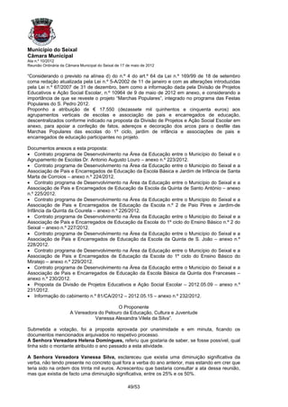 Município do Seixal
Câmara Municipal
Ata n.º 10/2012
Reunião Ordinária da Câmara Municipal do Seixal de 17 de maio de 2012

“Considerando o previsto na alínea d) do n.º 4 do art.º 64 da Lei n.º 169/99 de 18 de setembro
coma redação atualizada pela Lei n.º 5-A/2002 de 11 de janeiro e com as alterações introduzidas
pela Lei n.º 67/2007 de 31 de dezembro, bem como a informação dada pela Divisão de Projetos
Educativos e Ação Social Escolar, n.º 10964 de 9 de maio de 2012 em anexo, e considerando a
importância de que se reveste o projeto “Marchas Populares”, integrado no programa das Festas
Populares do S. Pedro 2012.
Proponho a atribuição de € 17.550 (dezassete mil quinhentos e cinquenta euros) aos
agrupamentos verticais de escolas e associação de pais e encarregados de educação,
descentralizados conforme indicado na proposta da Divisão de Projetos e Ação Social Escolar em
anexo, para apoiar a confeção de fatos, adereços e decoração dos arcos para o desfile das
Marchas Populares das escolas do 1º ciclo, jardim de infância e associações de pais e
encarregados de educação participantes no projeto.

Documentos anexos a esta proposta:
• Contrato programa de Desenvolvimento na Área da Educação entre o Município do Seixal e o
Agrupamento de Escolas Dr. Antonio Augusto Louro – anexo n.º 223/2012.
• Contrato programa de Desenvolvimento na Área da Educação entre o Município do Seixal e a
Associação de Pais e Encarregados de Educação da Escola Básica e Jardim de Infância de Santa
Marta de Corroios – anexo n.º 224/2012.
• Contrato programa de Desenvolvimento na Área da Educação entre o Município do Seixal e a
Associação de Pais e Encarregados de Educação da Escola da Quinta de Santo António – anexo
n.º 225/2012.
• Contrato programa de Desenvolvimento na Área da Educação entre o Município do Seixal e a
Associação de Pais e Encarregados de Educação da Escola n.º 2 de Paio Pires e Jardim-de
Infância da Quinta da Courela – anexo n.º 226/2012.
• Contrato programa de Desenvolvimento na Área da Educação entre o Município do Seixal e a
Associação de Pais e Encarregados de Educação da Escola do 1º ciclo do Ensino Básico n.º 2 do
Seixal – anexo n.º 227/2012.
• Contrato programa de Desenvolvimento na Área da Educação entre o Município do Seixal e a
Associação de Pais e Encarregados de Educação da Escola da Quinta de S. João – anexo n.º
228/2012.
• Contrato programa de Desenvolvimento na Área da Educação entre o Município do Seixal e a
Associação de Pais e Encarregados de Educação da Escola do 1º ciclo do Ensino Básico do
Miratejo – anexo n.º 229/2012.
• Contrato programa de Desenvolvimento na Área da Educação entre o Município do Seixal e a
Associação de Pais e Encarregados de Educação da Escola Básica da Quinta dos Franceses –
anexo n.º 230/2012.
• Proposta da Divisão de Projetos Educativos e Ação Social Escolar – 2012.05.09 – anexo n.º
231/2012.
• Informação do cabimento n.º 81/CA/2012 – 2012.05.15 – anexo n.º 232/2012.

                                            O Proponente
                       A Vereadora do Pelouro da Educação, Cultura e Juventude
                                 Vanessa Alexandra Vilela da Silva”.

Submetida a votação, foi a proposta aprovada por unanimidade e em minuta, ficando os
documentos mencionados arquivados no respetivo processo.
A Senhora Vereadora Helena Domingues, referiu que gostaria de saber, se fosse possível, qual
tinha sido o montante atribuído o ano passado a esta atividade.

A Senhora Vereadora Vanessa Silva, esclareceu que existia uma diminuição significativa da
verba, não tendo presente no concreto qual fora a verba do ano anterior, mas estando em crer que
teria sido na ordem dos trinta mil euros. Acrescentou que bastaria consultar a ata dessa reunião,
mas que existia de facto uma diminuição significativa, entre os 25% e os 50%.

                                                      49/53
 