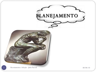 Recrutamento e Seleção - Julio Pascoal 08/08/10 PLANEJAMENTO 