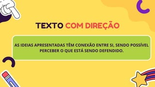 AS IDEIAS APRESENTADAS TÊM CONEXÃO ENTRE SI, SENDO POSSÍVEL
PERCEBER O QUE ESTÁ SENDO DEFENDIDO.
TEXTO COM DIREÇÃO
 