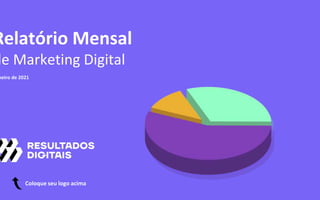 Relatório Mensal
de Marketing Digital
neiro de 2021
Coloque seu logo acima
 