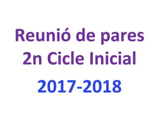 Reunió de pares
2n Cicle Inicial
2017-2018
 
