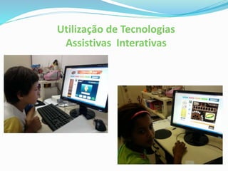 Utilização de Tecnologias
Assistivas Interativas
 