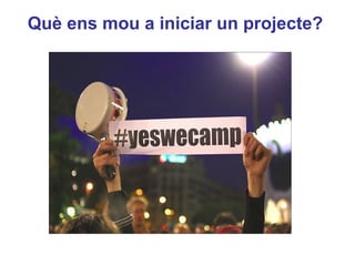 Què ens mou a iniciar un projecte?




                             Neus Lorenzo
 