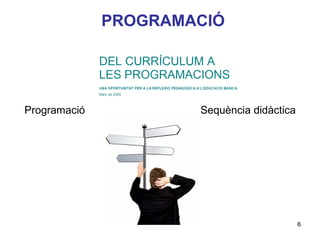 PROGRAMACIÓ




Programació           Sequència didàctica



                                Neus Lorenzo




                                            6
                                   Neus Lorenzo
 