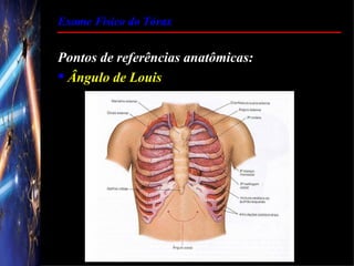 Exame Físico do Tórax


Pontos de referências anatômicas:
 Ângulo de Louis
 