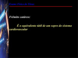 Exame Físico do Tórax




Frêmito catáreo:

      É o equivalente tátil de um sopro do sistema
cardiovascular
 