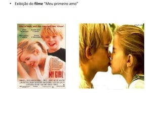 • Exibição do filme “Meu primeiro amo”
 