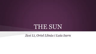 THE SUN
Zexi Li, Oriol Llinàs i Laia Isern
 