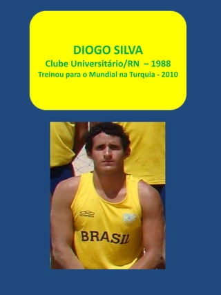 DIOGO SILVAClube Universitário/RN  – 1988Treinou para o Mundial na Turquia - 2010 