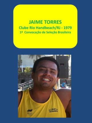 JAIME TORRESClube Rio Handbeach/RJ - 19791ª  Convocação de Seleção Brasileira