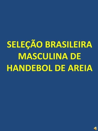 SELEÇÃO BRASILEIRAMASCULINA DE HANDEBOL DE AREIA 